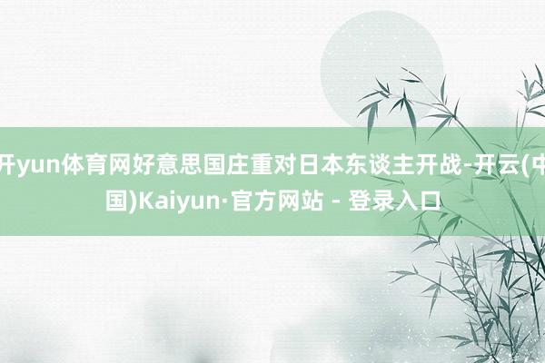 开yun体育网好意思国庄重对日本东谈主开战-开云(中国)Kaiyun·官方网站 - 登录入口