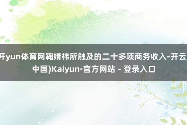 开yun体育网鞠婧祎所触及的二十多项商务收入-开云(中国)Kaiyun·官方网站 - 登录入口