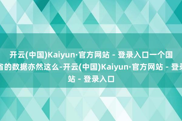 开云(中国)Kaiyun·官方网站 - 登录入口一个国度跨省的数据亦然这么-开云(中国)Kaiyun·官方网站 - 登录入口